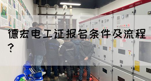 德宏电工证报名条件及流程？