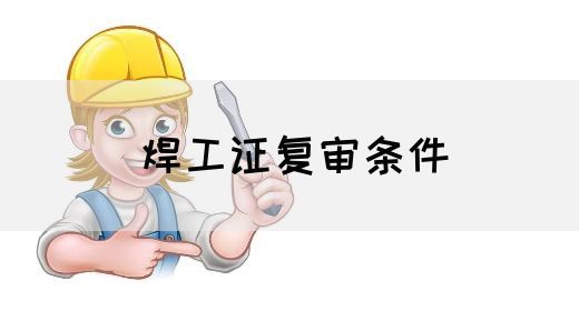 焊工证复审条件
