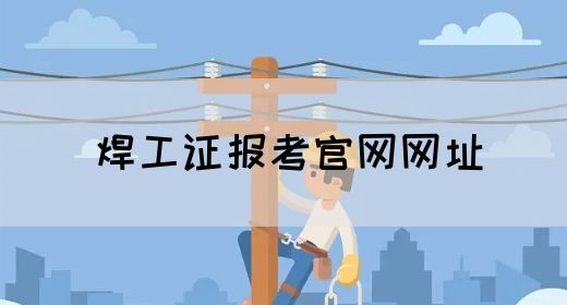 焊工证报考官网网址