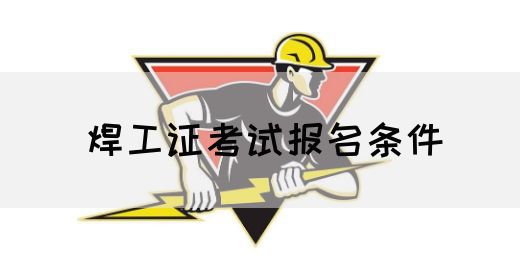 焊工证考试报名条件