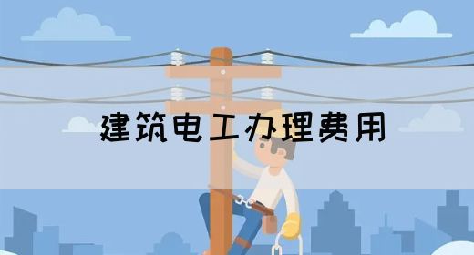 建筑电工办理费用