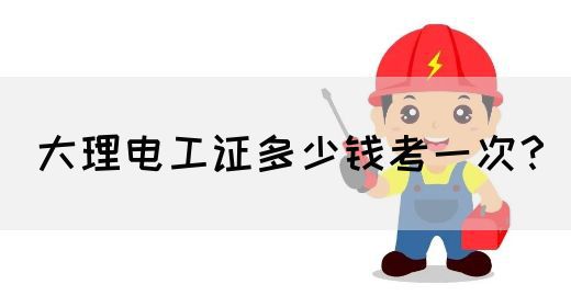 大理电工证多少钱考一次？(图1)