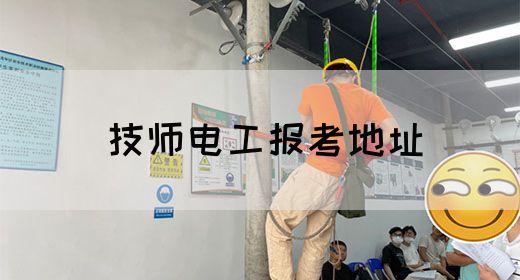 技师电工报考地址