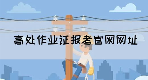 高处作业证报考官网网址