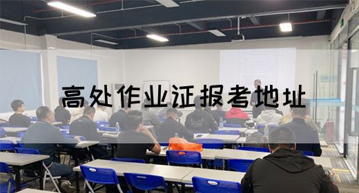 高处作业证报考地址