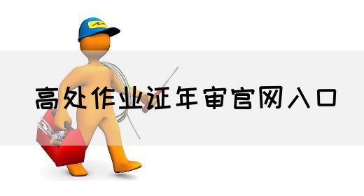 高处作业证年审官网入口