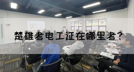 楚雄考电工证在哪里考？