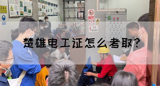 楚雄电工证怎么考取？