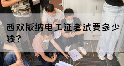 西双版纳电工证考试要多少钱？
