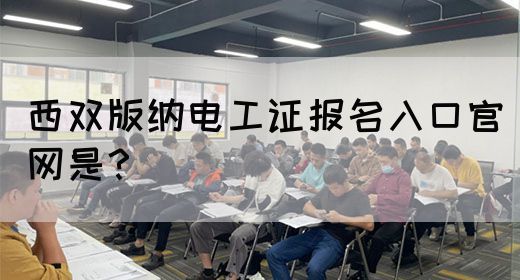西双版纳电工证报名入口官网是？