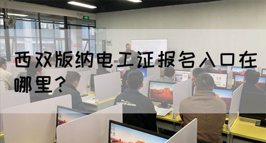 西双版纳电工证报名入口在哪里？