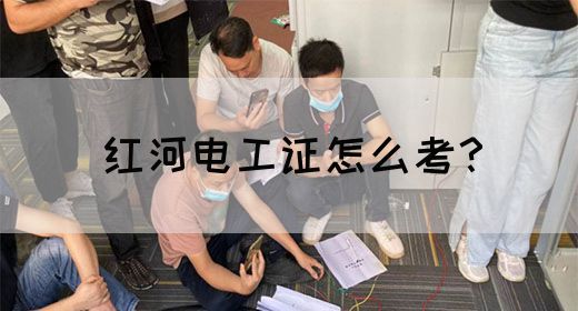 红河电工证怎么考？