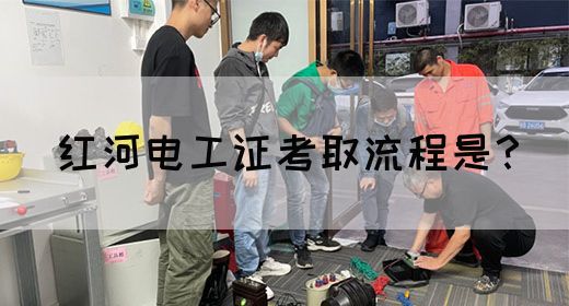 红河电工证考取流程是？