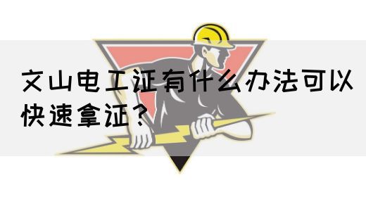 文山电工证有什么办法可以快速拿证？