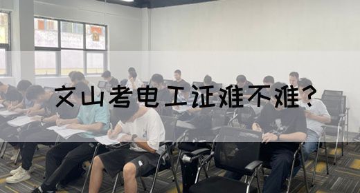 文山考电工证难不难？