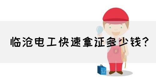 临沧电工快速拿证多少钱？