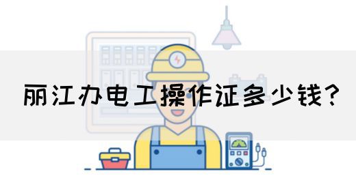 丽江办电工操作证多少钱？