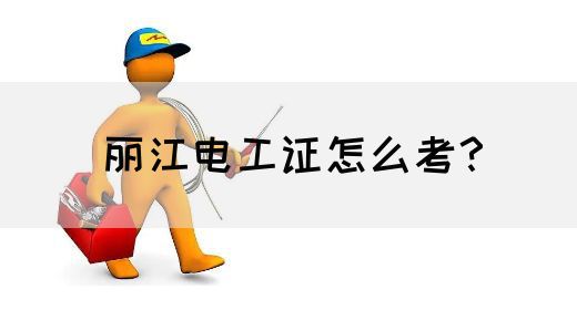 丽江电工证怎么考？