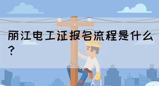 丽江电工证报名流程是什么？(图1)