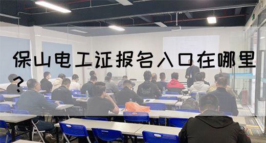 保山电工证报名入口在哪里？