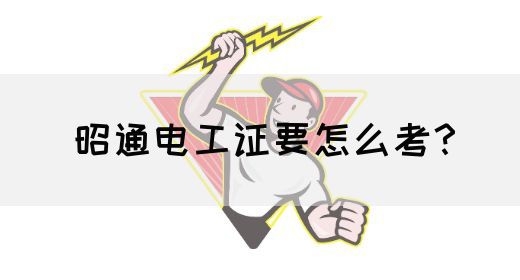 昭通电工证要怎么考？
