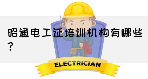 昭通电工证培训机构有哪些？(图1)