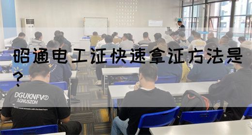 昭通电工证快速拿证方法是？