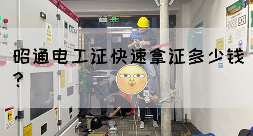 昭通电工证快速拿证多少钱？