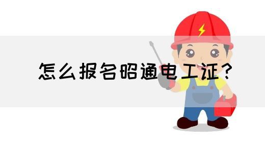 怎么报名昭通电工证？