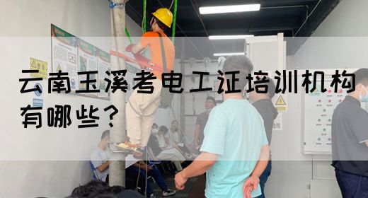 云南玉溪考电工证培训机构有哪些？(图1)