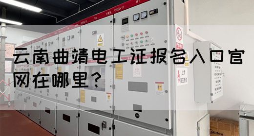 云南曲靖电工证报名入口官网在哪里？