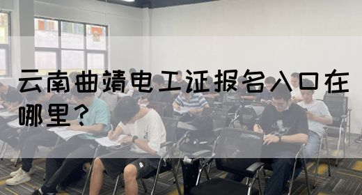 云南曲靖电工证报名入口在哪里？
