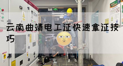 云南曲靖电工证快速拿证技巧