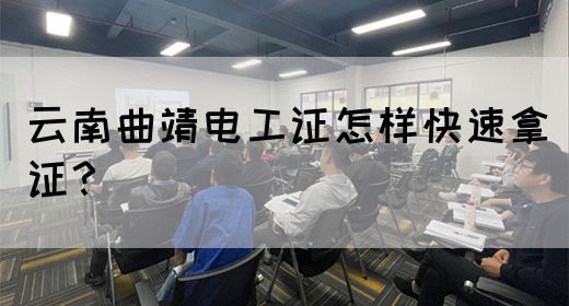 云南曲靖电工证怎样快速拿证？