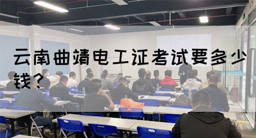 云南曲靖电工证考试要多少钱？