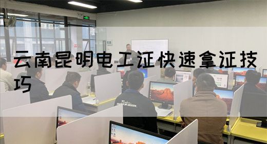 云南昆明电工证快速拿证技巧