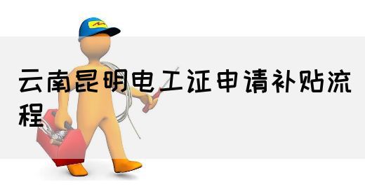 云南昆明电工证申请补贴流程(图1)